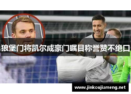 狼堡门将凯尔成豪门瞩目称誉赞不绝口