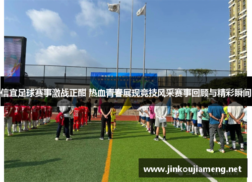 信宜足球赛事激战正酣 热血青春展现竞技风采赛事回顾与精彩瞬间