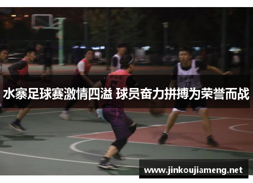 水寨足球赛激情四溢 球员奋力拼搏为荣誉而战