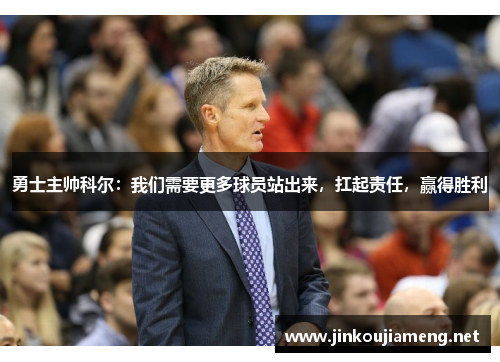 勇士主帅科尔：我们需要更多球员站出来，扛起责任，赢得胜利